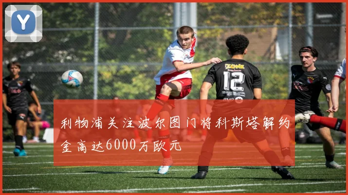 利物浦关注波尔图门将科斯塔解约金高达6000万欧元