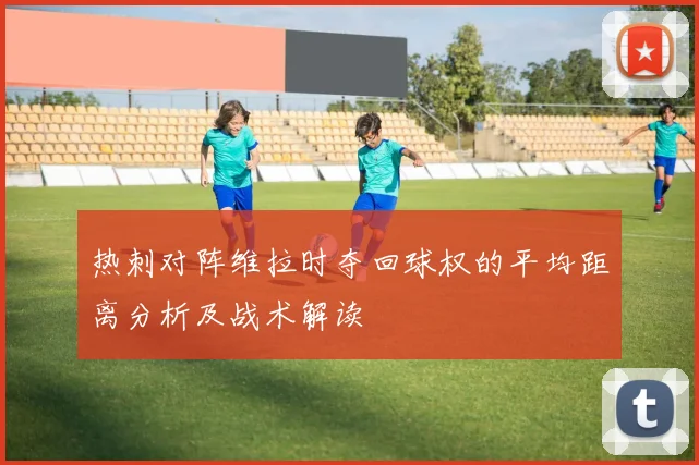热刺对阵维拉时夺回球权的平均距离分析及战术解读